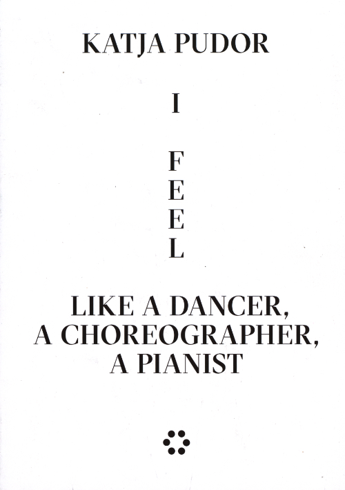 Katja Pudor. I feel like a Dancer, a Choreographer, a Pianist Katja Pudor. I feel like a Dancer, a Choreographer, a Pianist