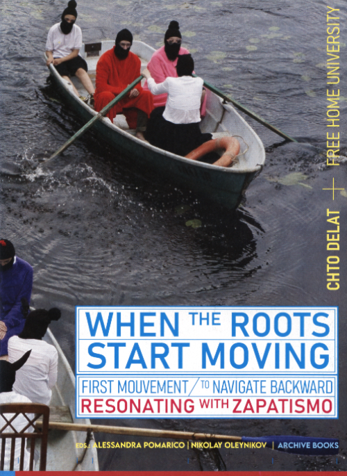 Chto Delat and Free Home University | When the Roots Start Moving | First Mouvement: To Navigate Backward | Resonating with Zapatismo Chto Delat and Free Home University | When the Roots Start Moving | First Mouvement: To Navigate Backward | Resonating with Zapatismo