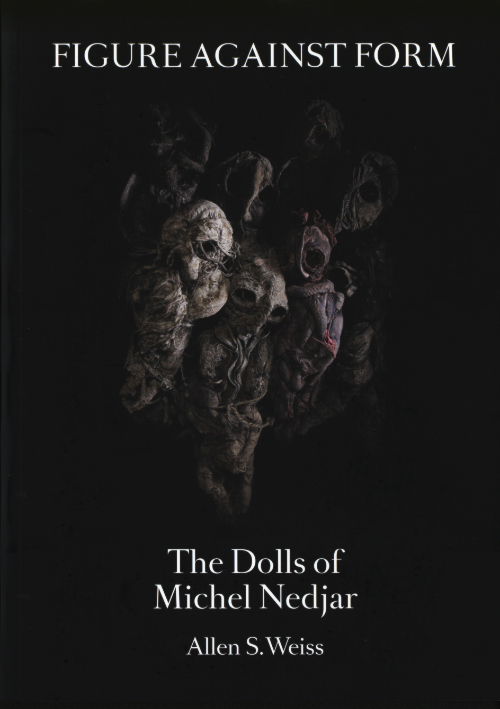 Allen S. Weiss - Figure Against Form: The Dolls Of Michel Nedjar
