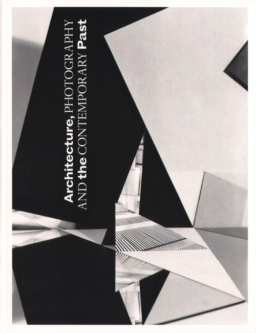 Architecture, Photography And The Contemporary Past Architecture, Photography And The Contemporary Past
