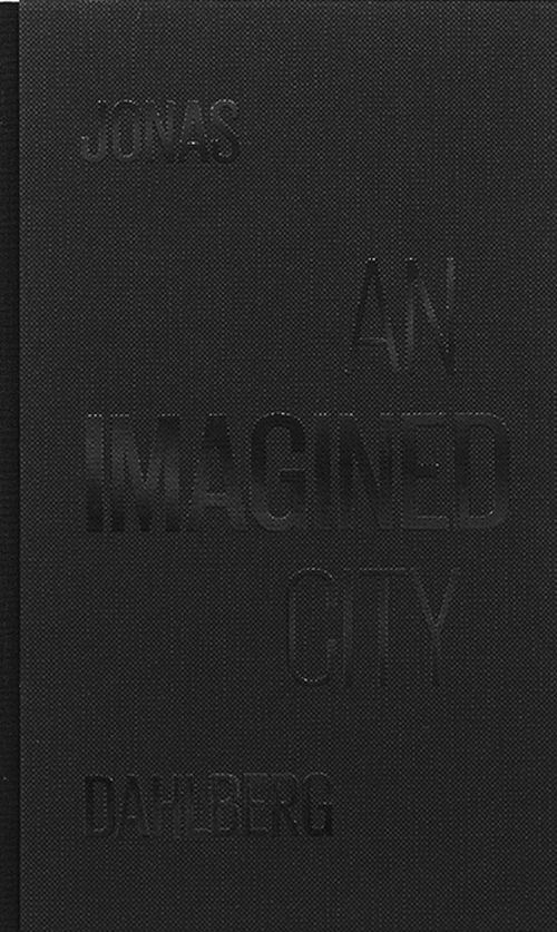 Jonas Dahlberg An Imagined City Jonas Dahlberg An Imagined City