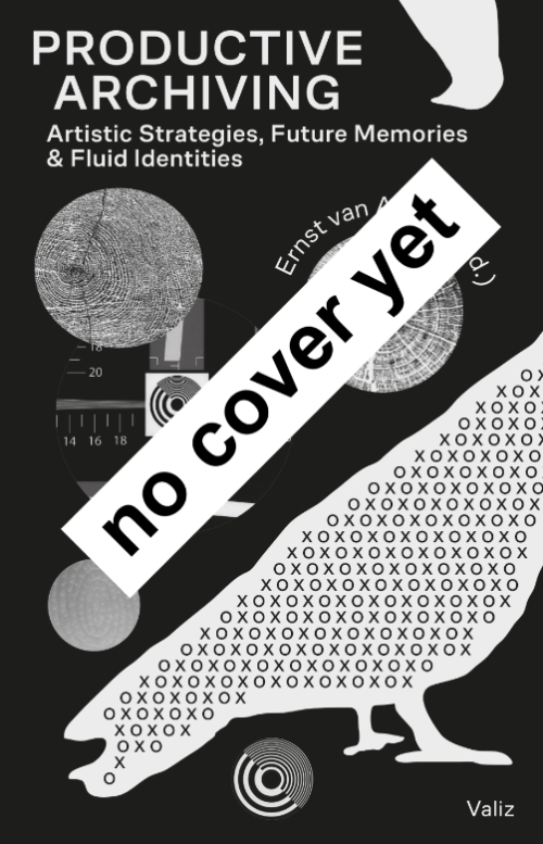Productive Archiving – Artistic Strategies, Future Memories, and Fluid Identities Productive Archiving – Artistic Strategies, Future Memories, and Fluid Identities