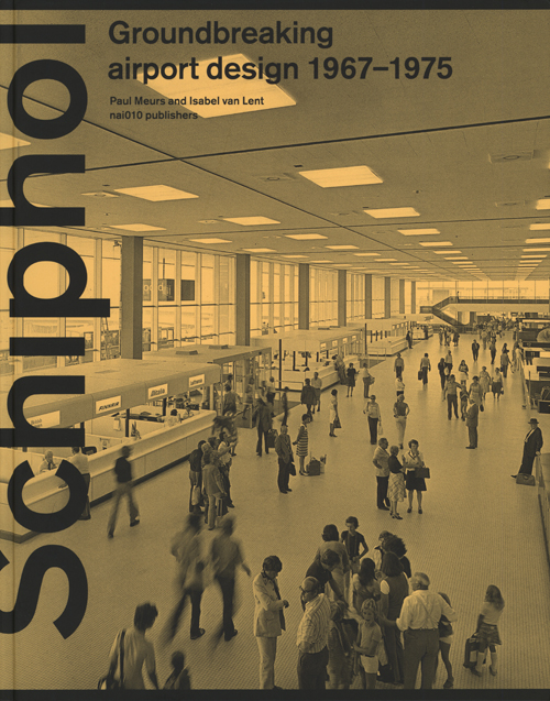 Schiphol - Groundbreaking Airport Design 1967-1975 Schiphol - Groundbreaking Airport Design 1967-1975
