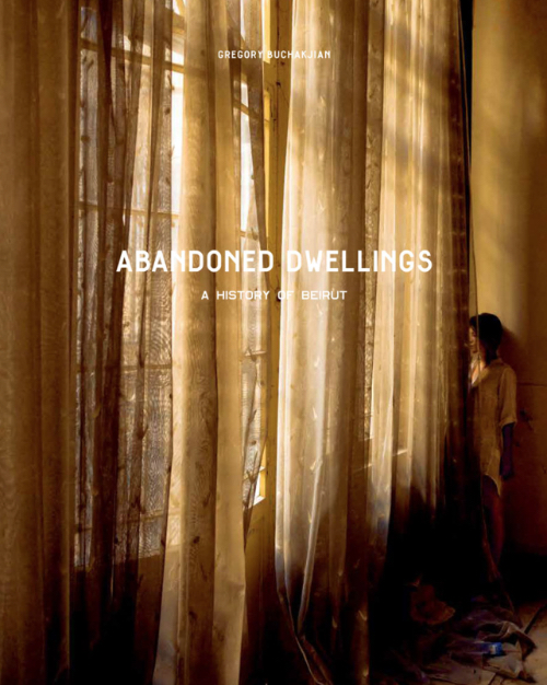 Gregory Buchakjian - Abandoned Dwellings – A History of Beirut