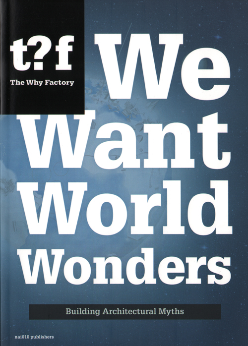 We Want World Wonders - Building Architectural Myths We Want World Wonders - Building Architectural Myths