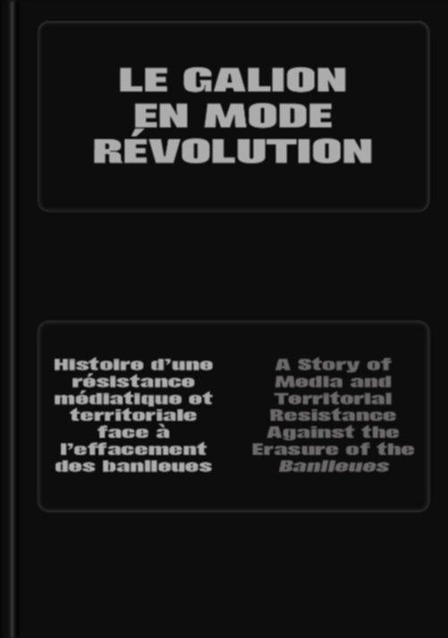 LE GALION EN MODE RÉVOLUTION – A Story of Media and Territorial Resistance Against the Erasure of the Banlieues