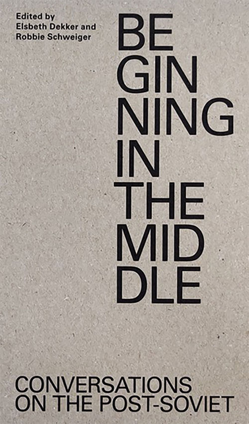 Beginning in the Middle - Conversations on the Post-Soviet Beginning in the Middle - Conversations on the Post-Soviet