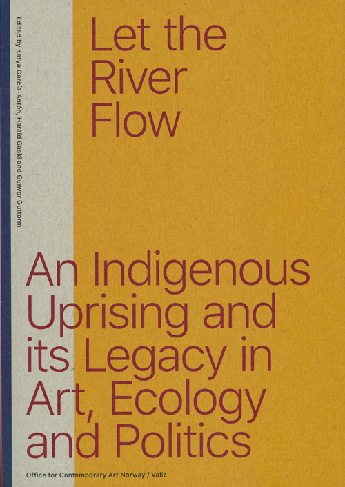 Let the River Flow - An Eco-Indigenous Uprising and its Legacies in Art and Politics