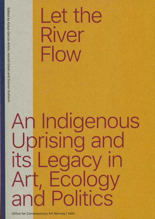 Let the River Flow - An Eco-Indigenous Uprising and its Legacies in Art and Politics Let the River Flow - An Eco-Indigenous Uprising and its Legacies in Art and Politics