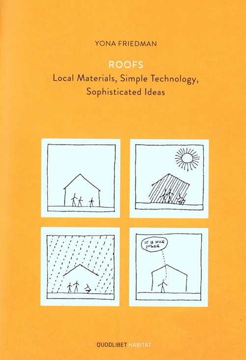 Yona Friedman Roofs - Local Materials, Simple Technology, Sophisticated Ideas Yona Friedman Roofs - Local Materials, Simple Technology, Sophisticated Ideas