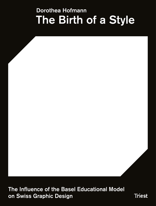 The Birth of a Style - The Influence of the Basel Educational Model on Swiss Graphic Design The Birth of a Style - The Influence of the Basel Educational Model on Swiss Graphic Design
