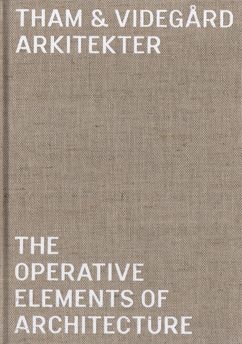 Tham & Videgard Arkitekter - The Operative Elements Of Architecture