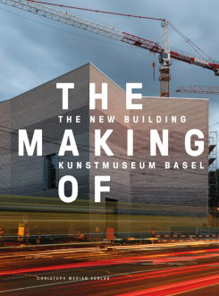 Christ & Gantenbein The Making of the New Building Kunstmuseum Basel
