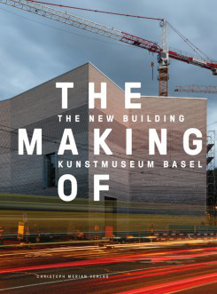 Christ & Gantenbein The Making of the New Building Kunstmuseum Basel Christ & Gantenbein The Making of the New Building Kunstmuseum Basel