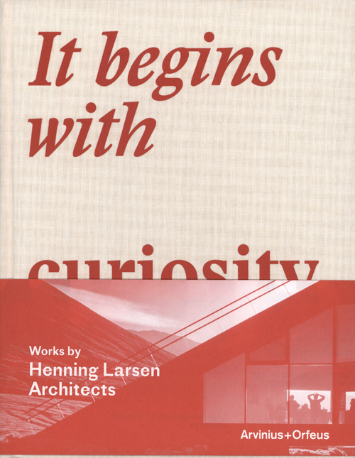 It Begins With Curiosity - Works By Henning Larsen Architects