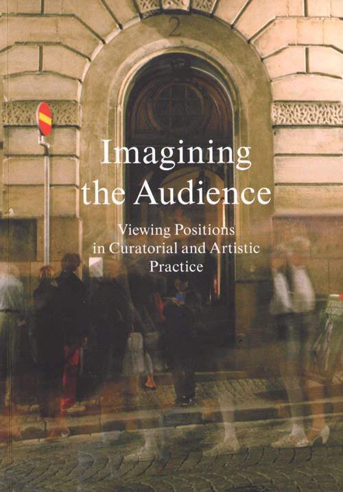Imagining The Audience: Viewing Positions In Curatorial And Artistic Practice