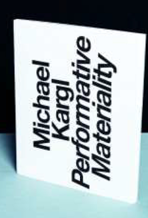 Michael Kargl. Performative Materiality Michael Kargl. Performative Materiality