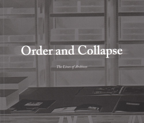 Order And Collapse - The Lives Of Archives Order And Collapse - The Lives Of Archives
