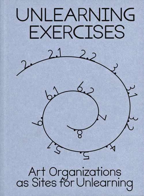 Unlearning Exercises, Art Organizations Aa Sites for Unlearning