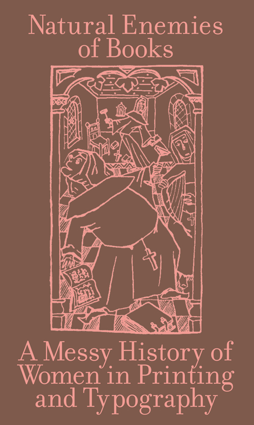 Natural Enemies Of Books: A Messy History Of Women In Printing And Typography Natural Enemies Of Books: A Messy History Of Women In Printing And Typography