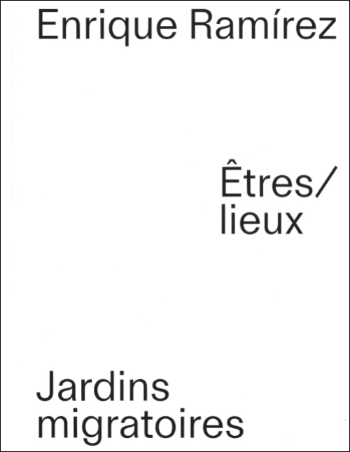 Enrique Ramírez - Êtres / lieux Enrique Ramírez - Êtres / lieux