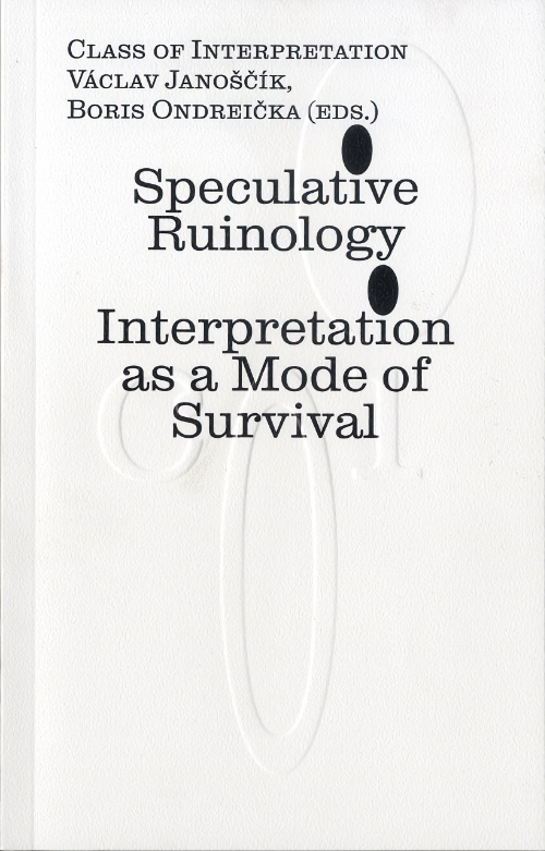 Speculative Ruinology - Interpretation as a Mode of Survival Speculative Ruinology - Interpretation as a Mode of Survival