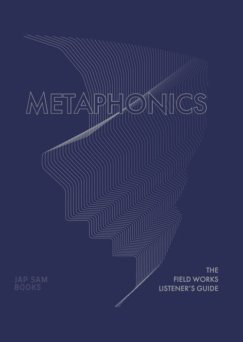 Metaphonics - The Field Works Listener's Guide
