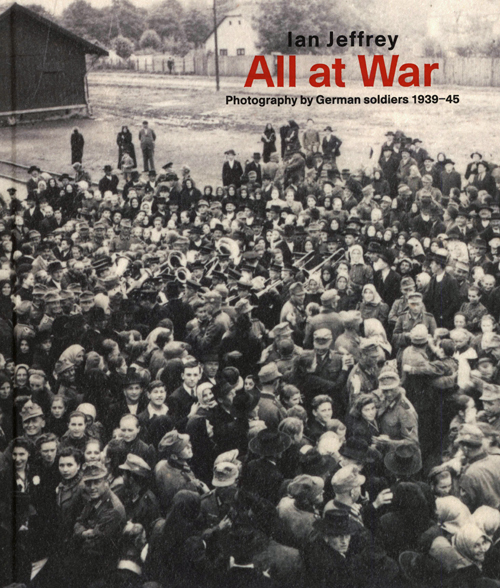 All At War - Photography By German Soldiers 1939-45 All At War - Photography By German Soldiers 1939-45