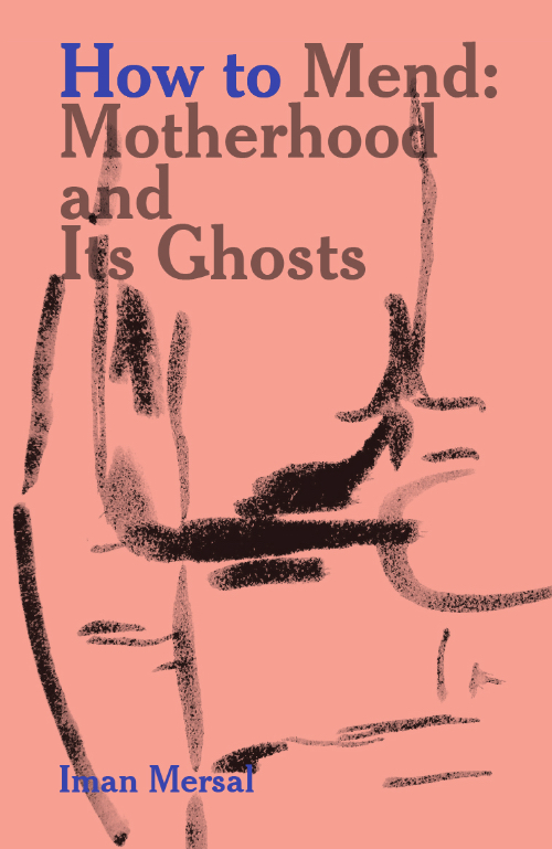 Iman Mersal - How to mend – Motherhood and its ghosts
