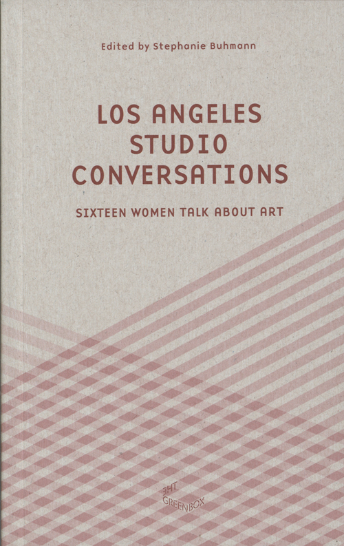 Los Angeles Studio Conversations - Sixteen Women Talk About Art