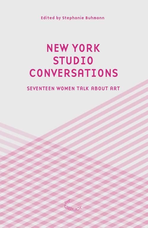 New York Studio Conversations - Seventeen Women Talk About Art