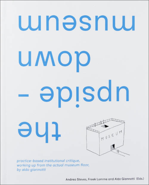 The upside-down museum - Practice-based institutional critique, working up from the actual museum floor by Aldo Giannotti