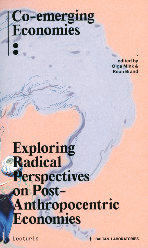 Co-emerging Economies - Exploring Radical Perspectives on Post-Anthropocentric Economies Co-emerging Economies - Exploring Radical Perspectives on Post-Anthropocentric Economies