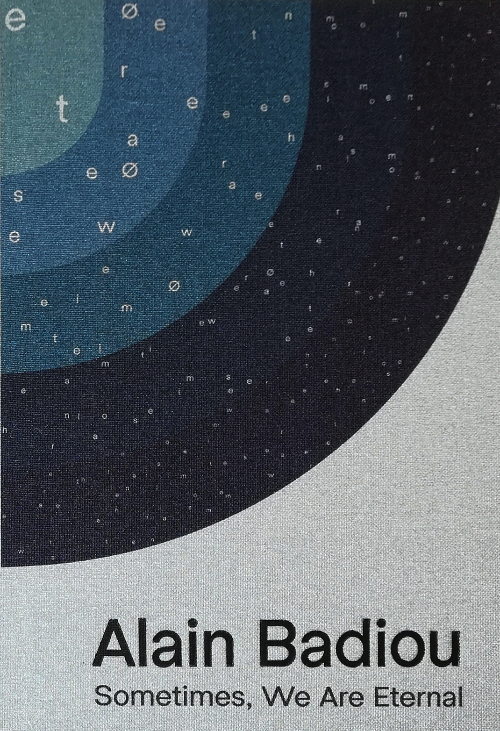 Alain Badiou - Sometimes, We Are Eternal