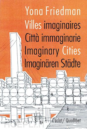 Yona Friedman - Imaginary Cities Yona Friedman - Imaginary Cities
