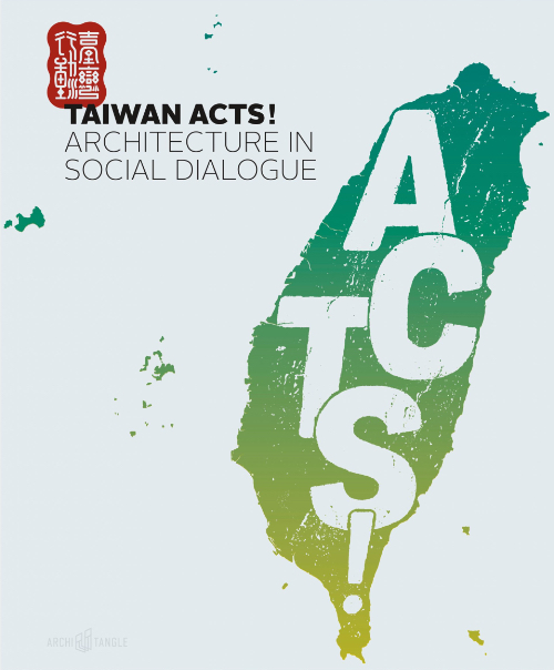 Taiwan Acts! Architecture in Social Dialogue Taiwan Acts! Architecture in Social Dialogue