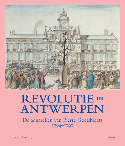 Revolutie In Antwerpen - De Aquarellen Van Pierre Goetsbloets (1794-1797)