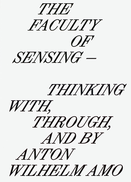 The Faculty Of Sensing - Thinking With, Through, And By Anton Wilhelm Amo