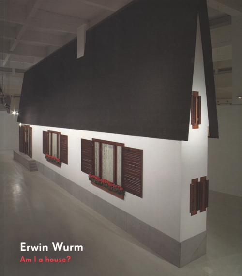 Erwin Wurm - Am I A House?