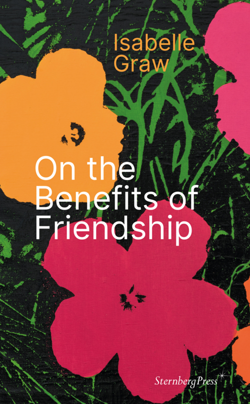 Isabelle Graw - On the Benefits of Friendship Isabelle Graw - On the Benefits of Friendship
