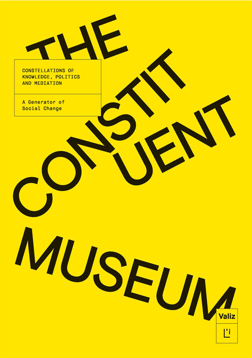 The Constituent Museum - Constellations of Knowledge, Politics and Mediation. A Generator of Social Change The Constituent Museum - Constellations of Knowledge, Politics and Mediation. A Generator of Social Change