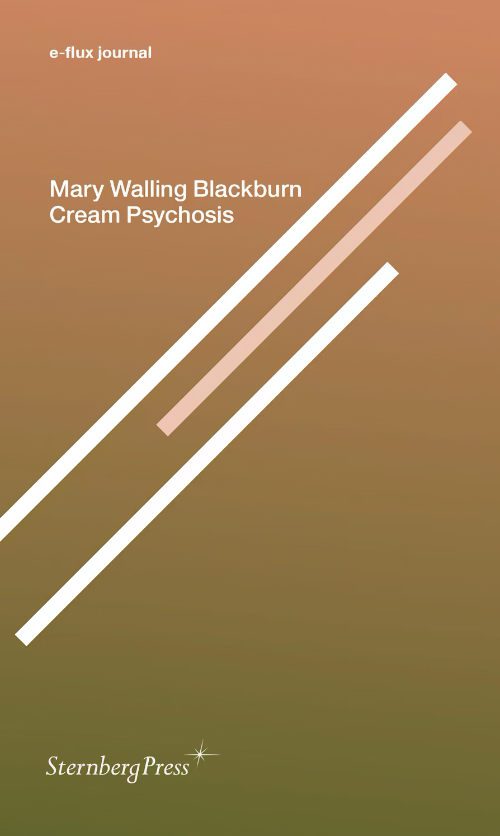 Mary Walling Blackburn - Cream Psychosis (e-flux journal)