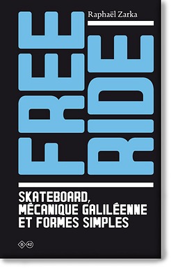 Raphael Zarka: Free Ride. Skateboard, Mecanique Galileenne Et Formes Simples (Fr Only)