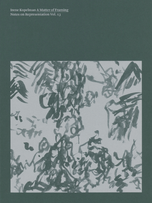 Irene Kopelman - A Matter of Framing. Notes on Representation Vol. 13