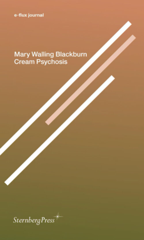 Mary Walling Blackburn - Cream Psychosis (e-flux journal)