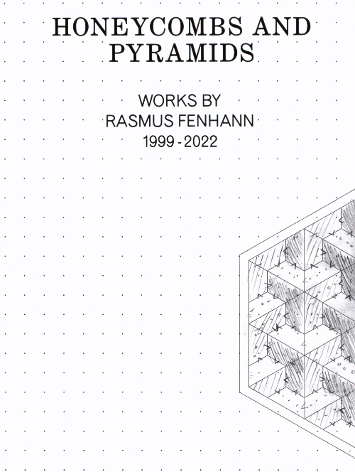 Honeycombs and Pyramids - Works by Rasmus Fenhann 1999-2022