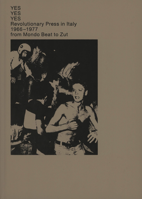 Yes Yes Yes Revolutionary Press In Italy 1966-1977 From Mondo Beat To Zut