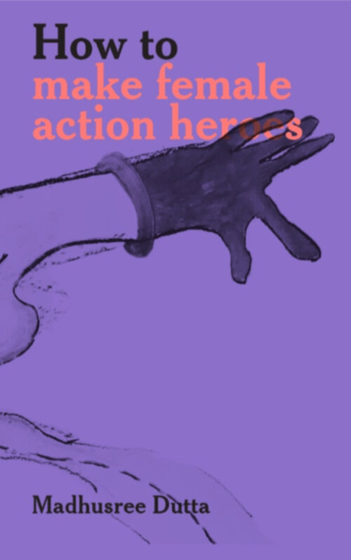 Madhusree Dutta - How to make female action heroes