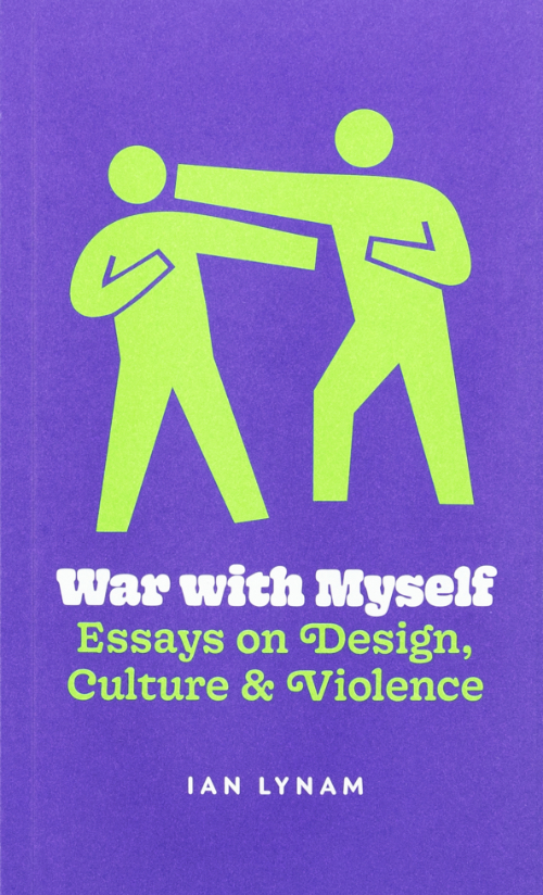 Ian Lynam | War with Myself - Essays on Design, Culture & Violence