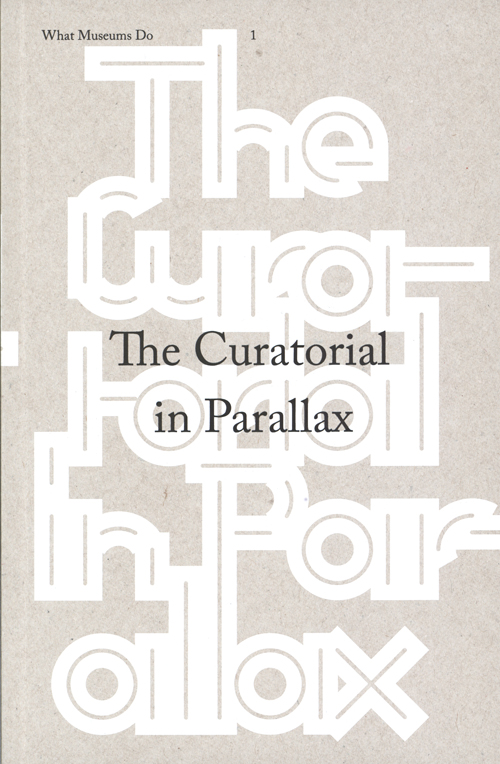 The Curatorial In Parallax (What Museums Do 1)